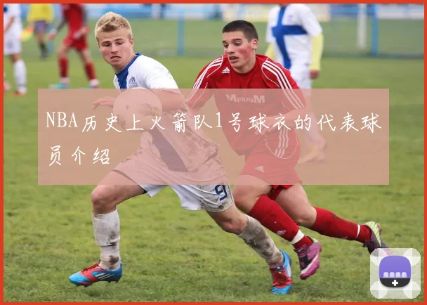 NBA历史上火箭队1号球衣的代表球员介绍